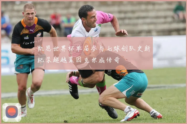 凯恩世界杯单届参与七球创队史新纪录超越莱因克尔成传奇