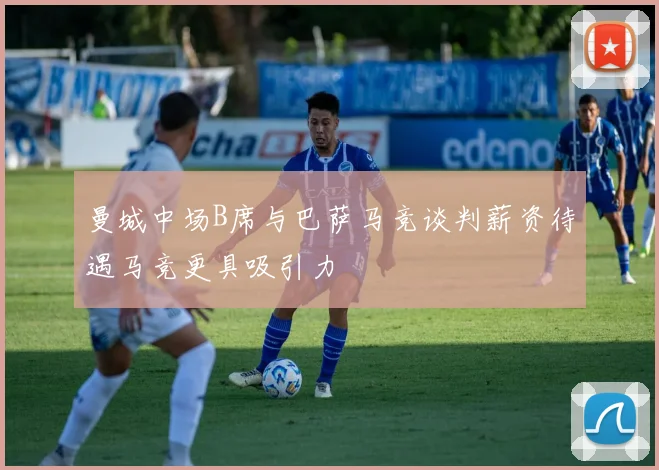 曼城中场B席与巴萨马竞谈判薪资待遇马竞更具吸引力